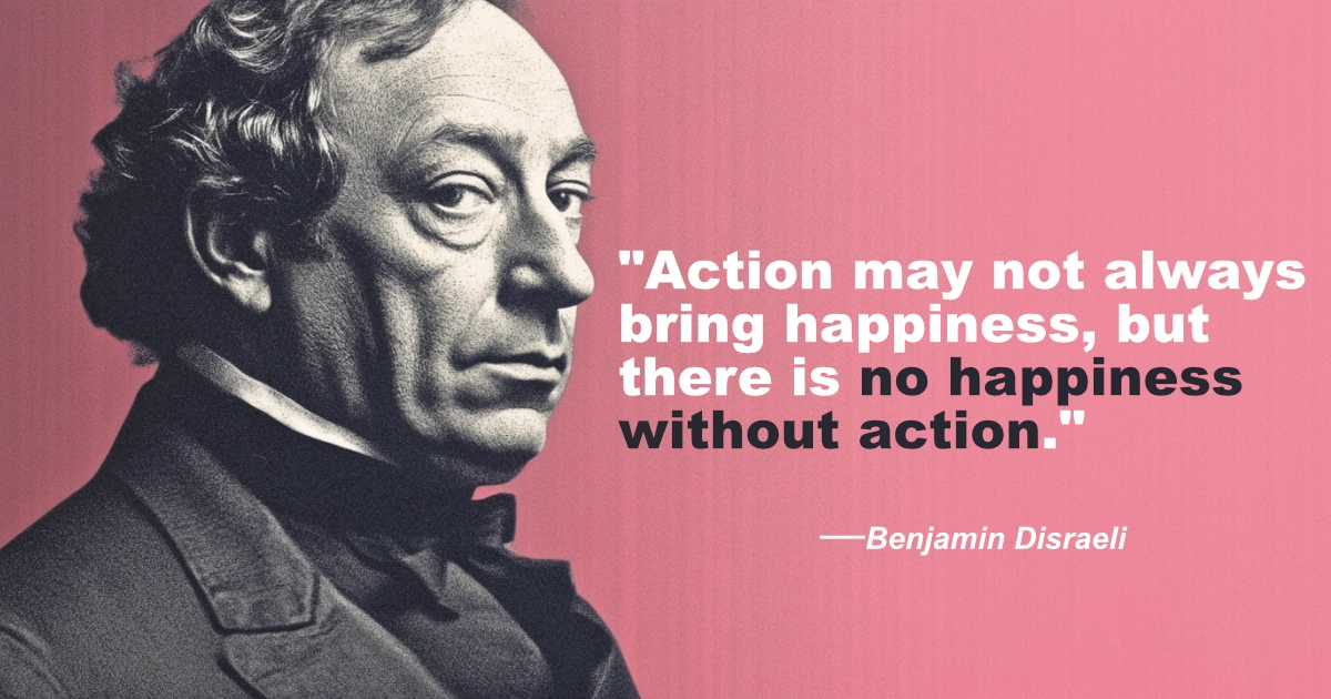 Benjamin Disraeli 20 No Happiness Without Action
