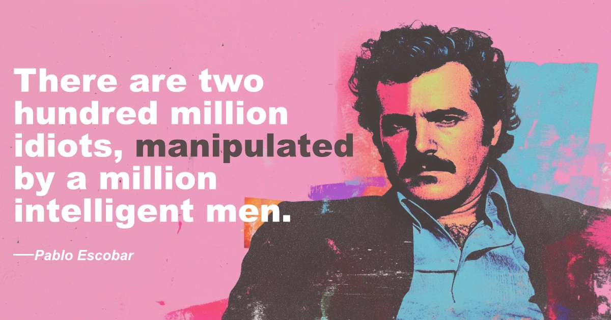 © History Oasis Pablo Escobar Quote Manipulated